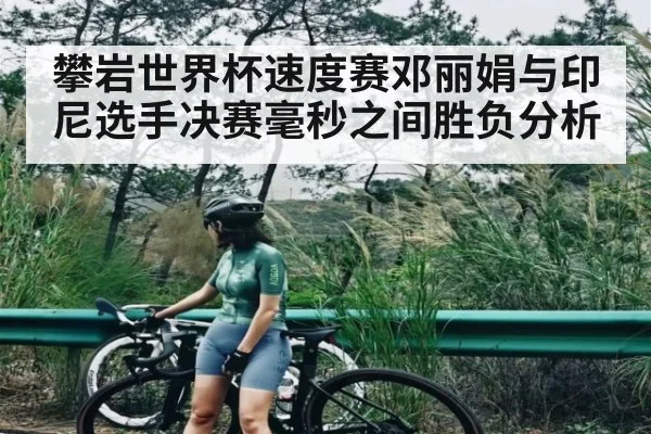 攀岩世界杯速度赛邓丽娟与印尼选手决赛毫秒之间胜负分析 - kaiyun